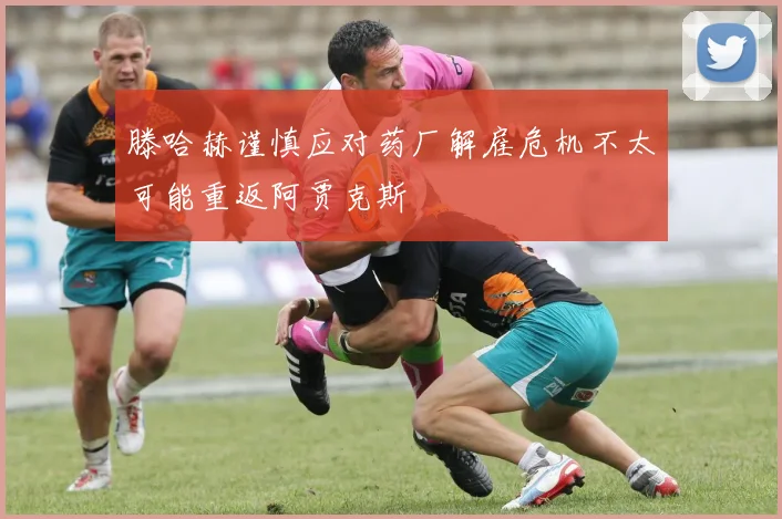 滕哈赫谨慎应对药厂解雇危机不太可能重返阿贾克斯