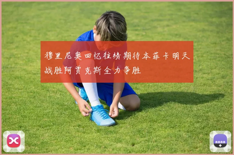 穆里尼奥回忆往绩期待本菲卡明天战胜阿贾克斯全力争胜