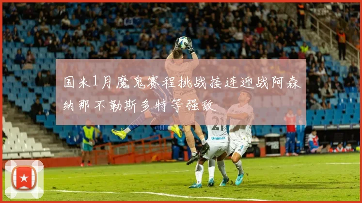 国米1月魔鬼赛程挑战接连迎战阿森纳那不勒斯多特等强敌