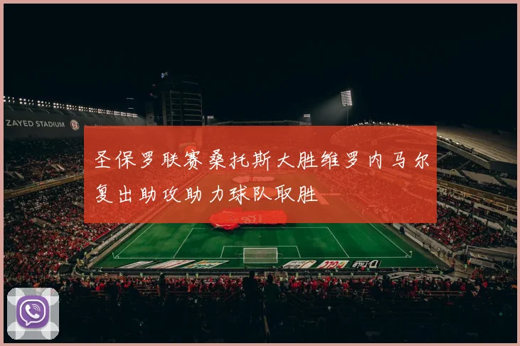 圣保罗联赛桑托斯大胜维罗内马尔复出助攻助力球队取胜