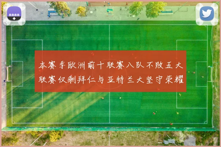 本赛季欧洲前十联赛八队不败五大联赛仅剩拜仁与亚特兰大坚守荣耀